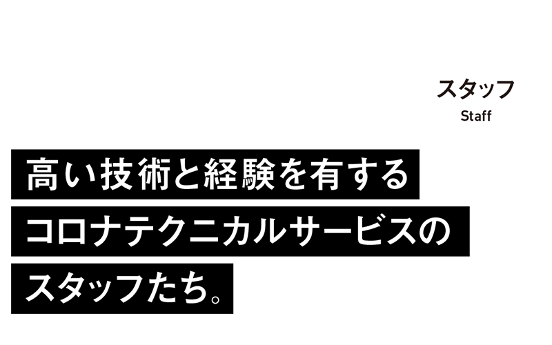 高い技術と経験を有するコロナテクニカルサービスの スタッフたち。